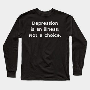 Depression Is An Illness , Not A Choice Long Sleeve T-Shirt